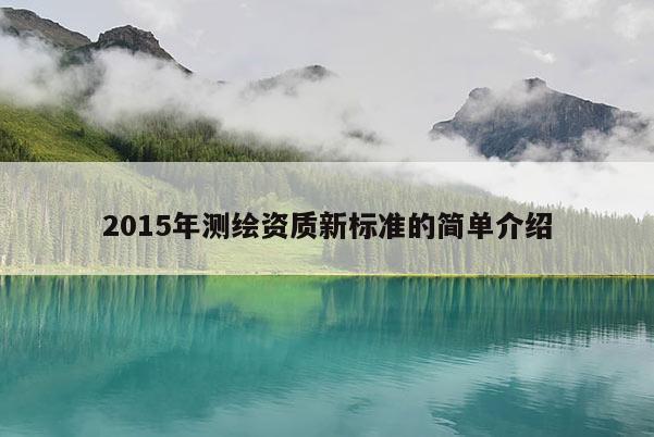 2015年测绘资质新标准的简单介绍