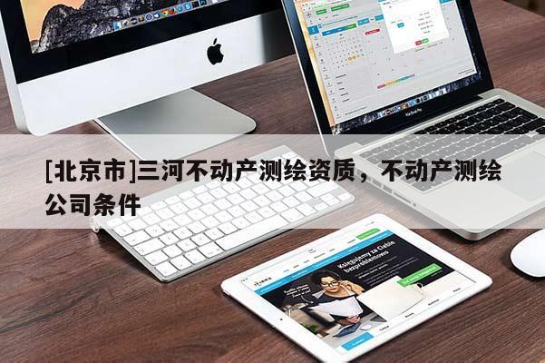 [北京市]三河不动产测绘资质，不动产测绘公司条件