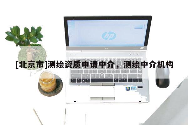 [北京市]测绘资质申请中介，测绘中介机构