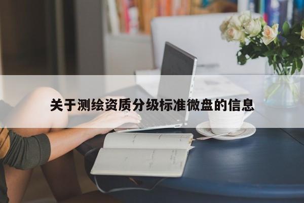 关于测绘资质分级标准微盘的信息