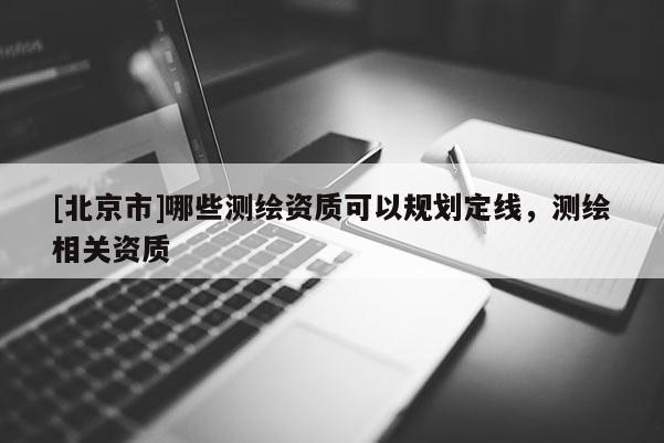 [北京市]哪些测绘资质可以规划定线，测绘相关资质