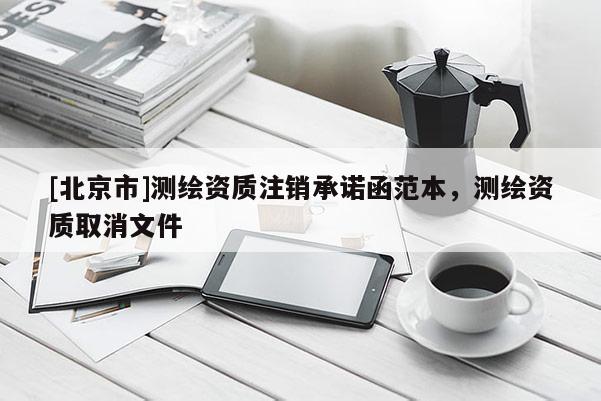 [北京市]测绘资质注销承诺函范本，测绘资质取消文件