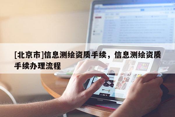 [北京市]信息测绘资质手续，信息测绘资质手续办理流程