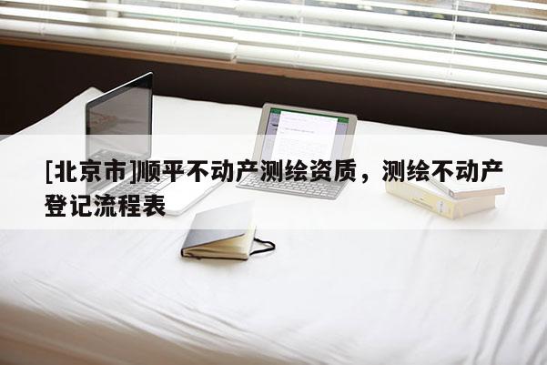 [北京市]顺平不动产测绘资质，测绘不动产登记流程表