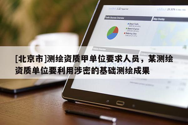 [北京市]测绘资质甲单位要求人员，某测绘资质单位要利用涉密的基础测绘成果