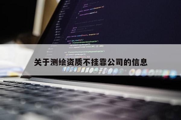 关于测绘资质不挂靠公司的信息