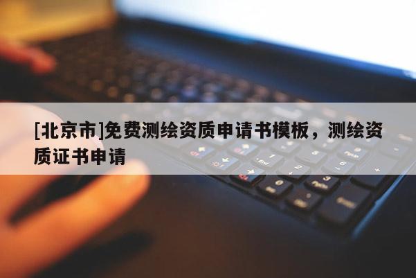 [北京市]免费测绘资质申请书模板，测绘资质证书申请