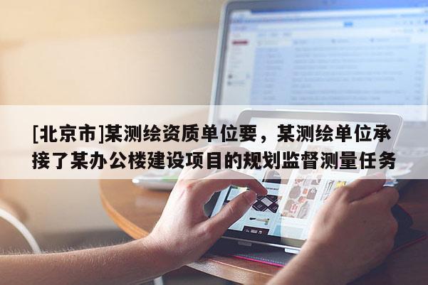 [北京市]某测绘资质单位要，某测绘单位承接了某办公楼建设项目的规划监督测量任务