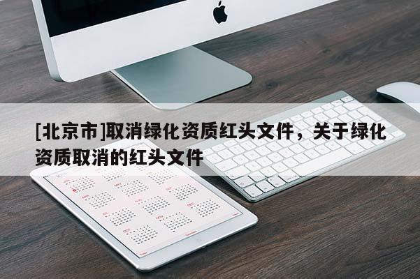 [北京市]取消绿化资质红头文件，关于绿化资质取消的红头文件
