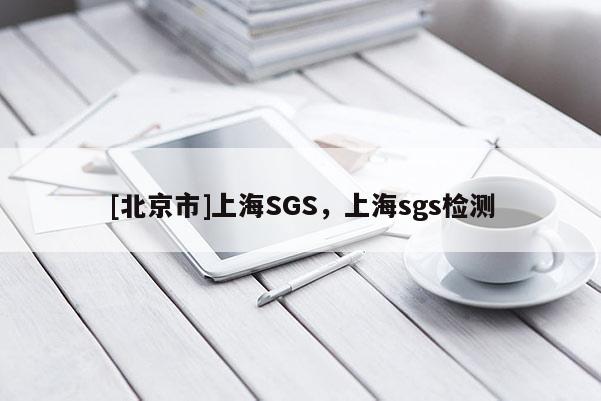 [北京市]上海SGS，上海sgs检测