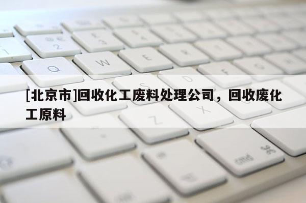 [北京市]回收化工废料处理公司，回收废化工原料