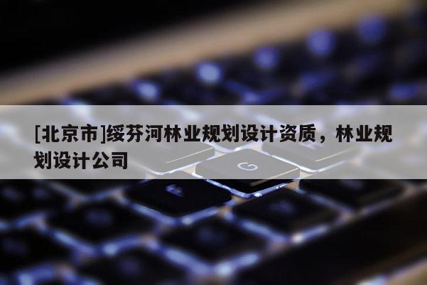 [北京市]绥芬河林业规划设计资质，林业规划设计公司