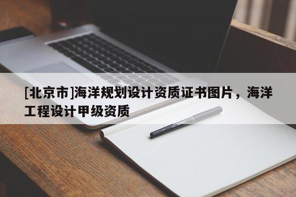 [北京市]海洋规划设计资质证书图片，海洋工程设计甲级资质