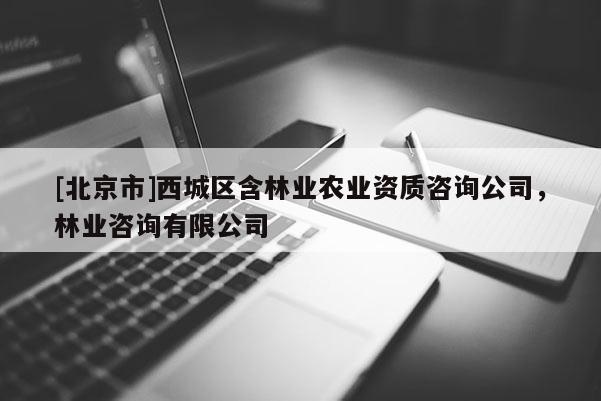 [北京市]西城区含林业农业资质咨询公司，林业咨询有限公司