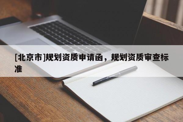 [北京市]规划资质申请函，规划资质审查标准