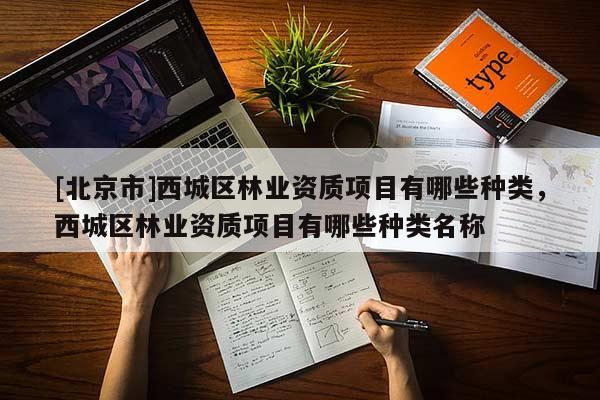 [北京市]西城区林业资质项目有哪些种类，西城区林业资质项目有哪些种类名称