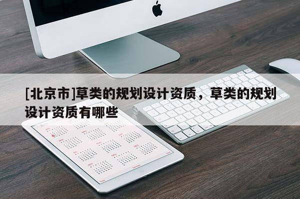 [北京市]草类的规划设计资质，草类的规划设计资质有哪些