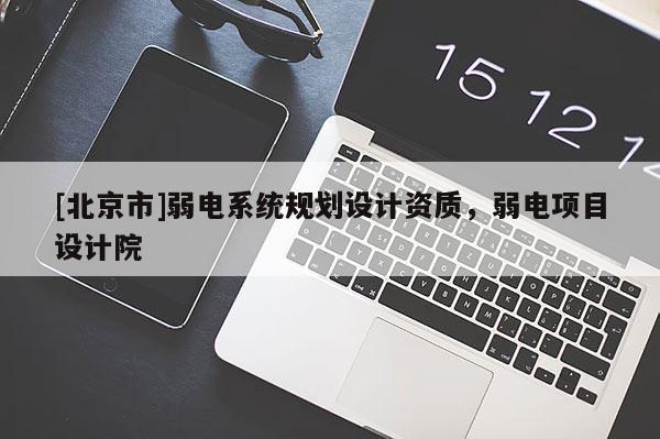 [北京市]弱电系统规划设计资质，弱电项目设计院