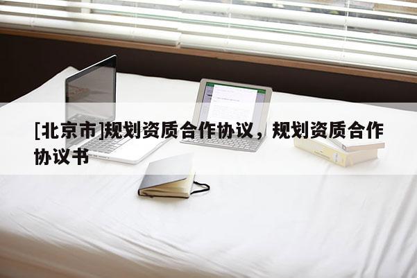 [北京市]规划资质合作协议，规划资质合作协议书