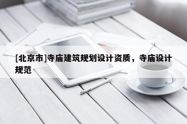 [北京市]寺庙建筑规划设计资质，寺庙设计规范
