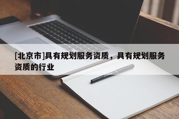 [北京市]具有规划服务资质，具有规划服务资质的行业