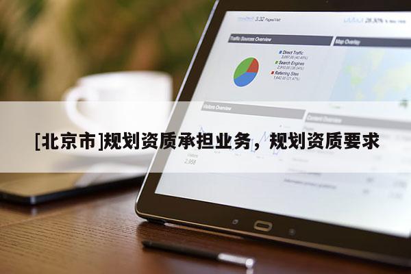 [北京市]规划资质承担业务，规划资质要求