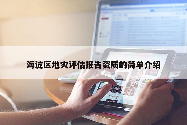 海淀区地灾评估报告资质的简单介绍